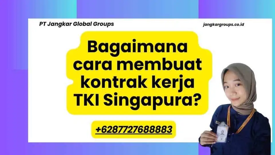 Bagaimana cara membuat kontrak kerja TKI Singapura?