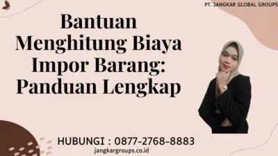 Bantuan Menghitung Biaya Impor Barang Panduan Lengkap