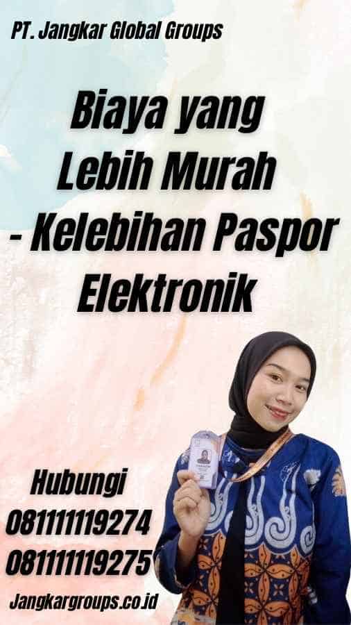 Biaya yang Lebih Murah - Kelebihan Paspor Elektronik