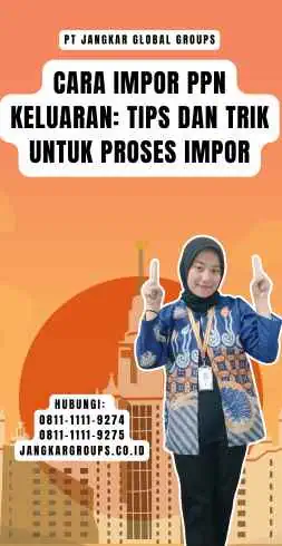 Cara Impor Ppn Keluaran Tips dan Trik untuk Proses Impor