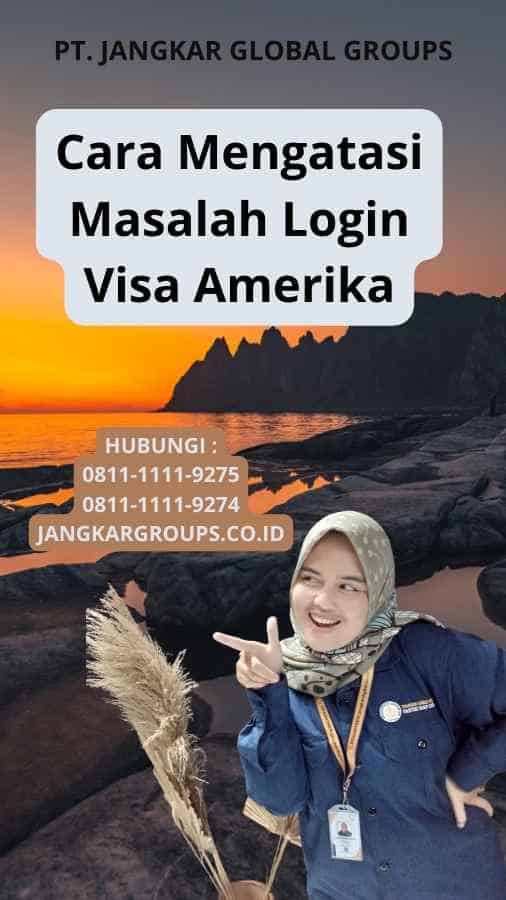 Cara Mengatasi Masalah Login Visa Amerika