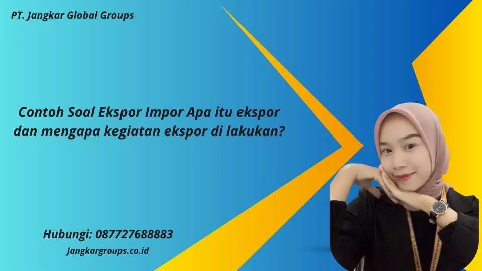 Contoh Soal Ekspor Impor Apa itu ekspor dan mengapa kegiatan ekspor di lakukan?