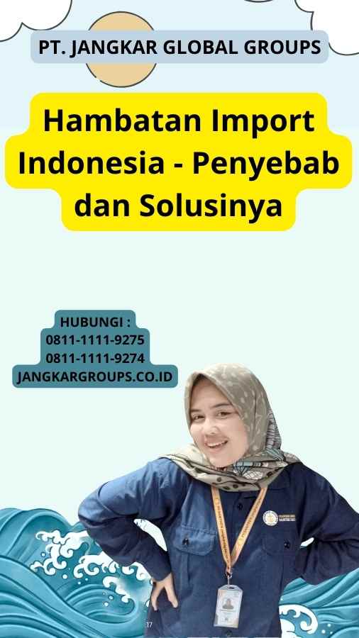 Hambatan Import Indonesia - Penyebab dan Solusinya