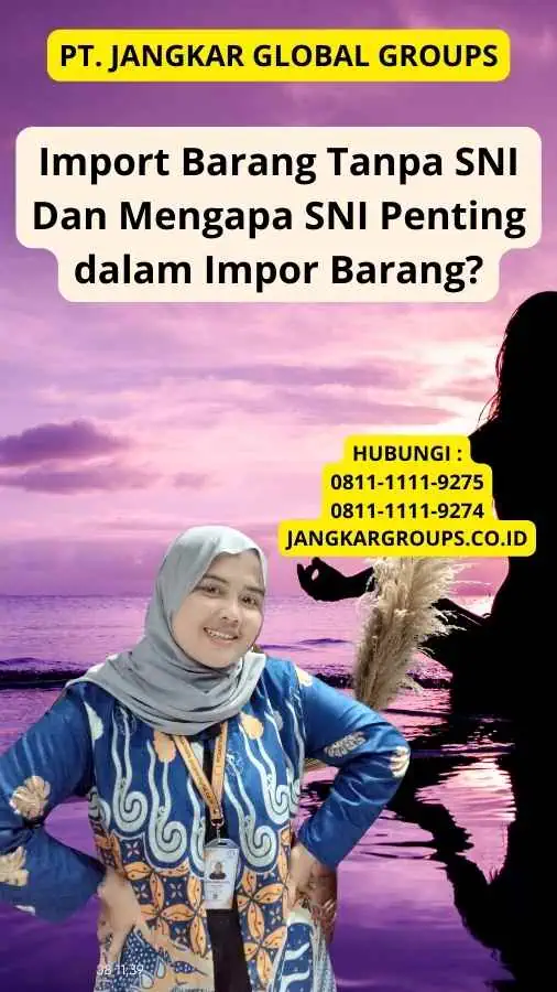 Import Barang Tanpa SNI Dan Mengapa SNI Penting dalam Impor Barang?