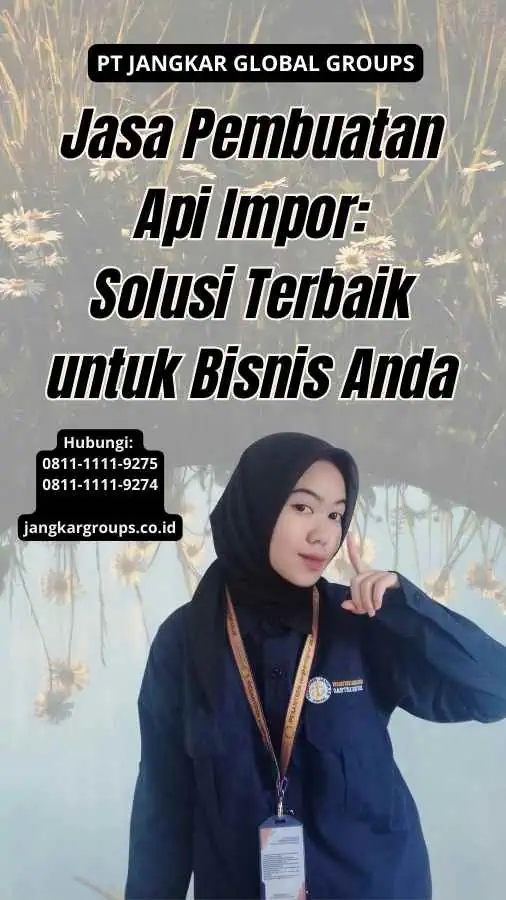 Jasa Pembuatan Api Impor Solusi Terbaik untuk Bisnis Anda