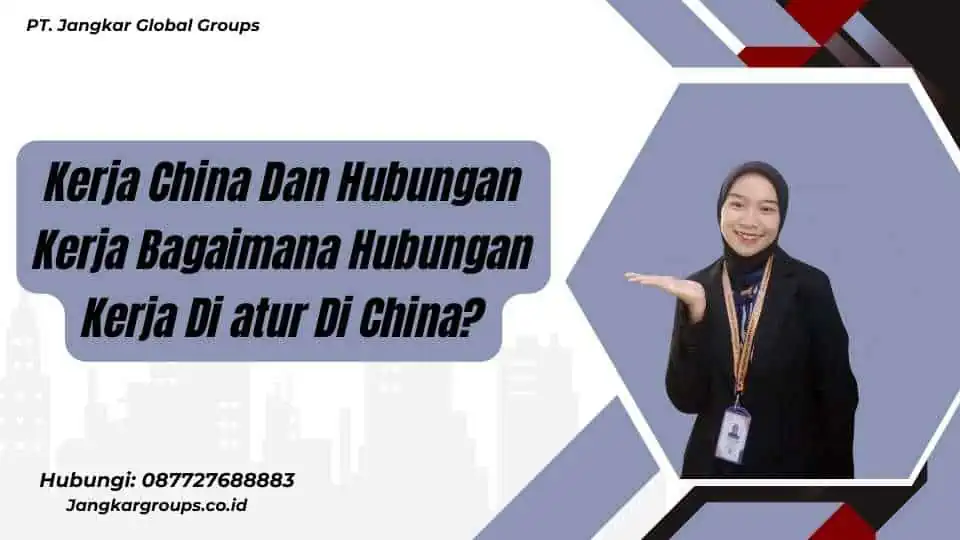 Kerja China Dan Hubungan Kerja Bagaimana Hubungan Kerja Di atur Di China?