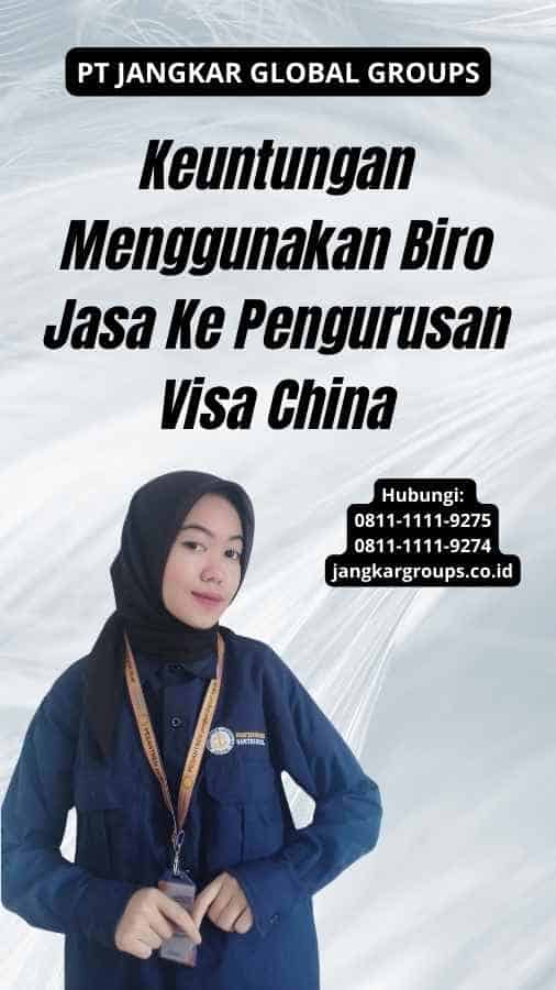 Keuntungan Menggunakan Biro Jasa Ke Pengurusan Visa China