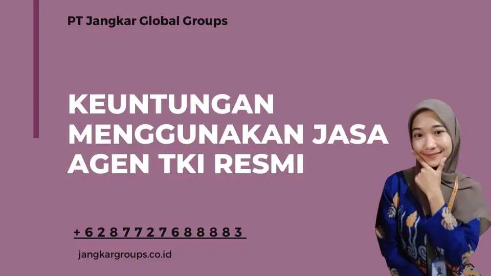 Keuntungan Menggunakan Jasa Agen TKI Resmi