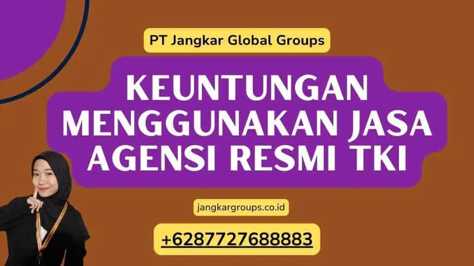 Keuntungan Menggunakan Jasa Agensi Resmi TKI