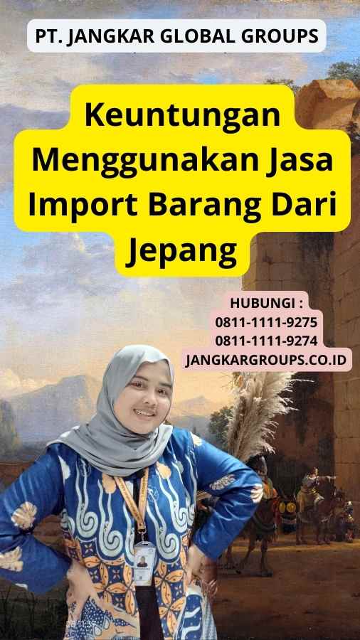 Keuntungan Menggunakan Jasa Import Barang Dari Jepang