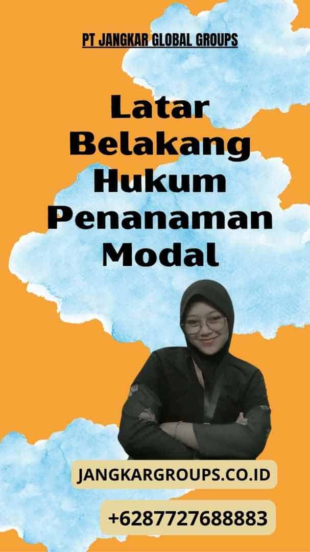 Latar Belakang Hukum Penanaman Modal