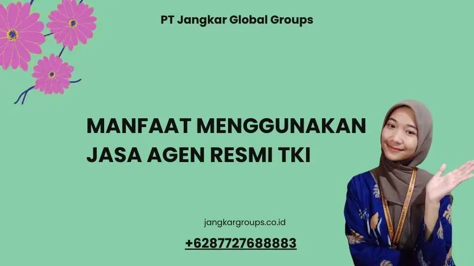 Manfaat Menggunakan Jasa Agen Resmi TKI