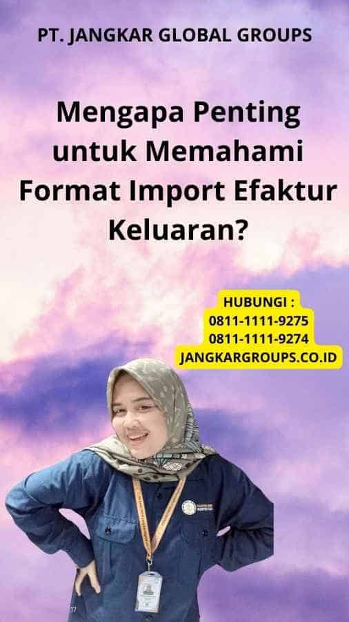 Mengapa Penting untuk Memahami Format Import Efaktur Keluaran?