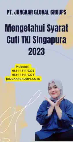 Mengetahui Syarat Cuti TKI Singapura 2023