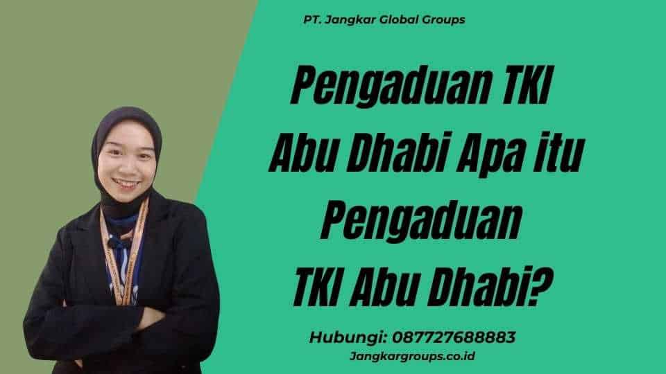 Pengaduan TKI Abu Dhabi Apa itu Pengaduan TKI Abu Dhabi?