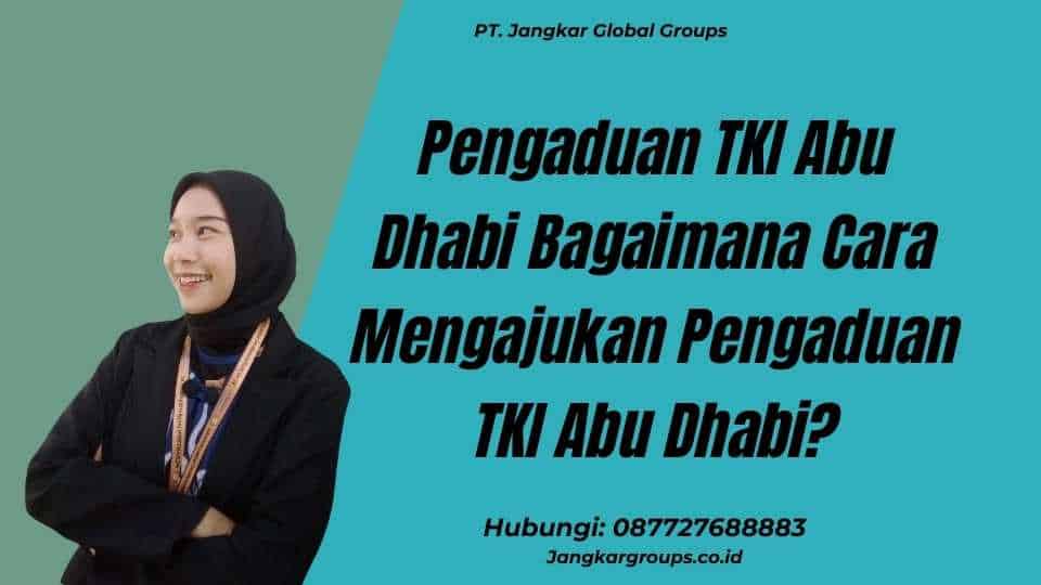 Pengaduan TKI Abu Dhabi Bagaimana Cara Mengajukan Pengaduan TKI Abu Dhabi?