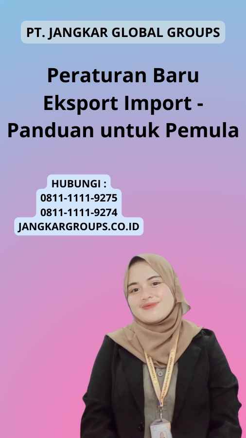 Peraturan Baru Eksport Import - Panduan untuk Pemula