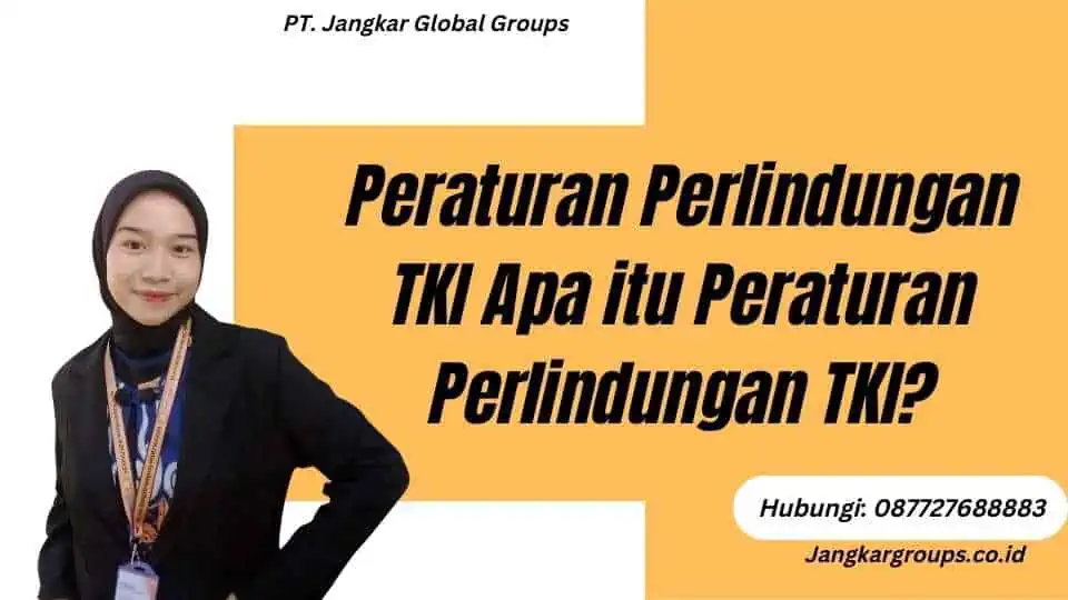 Peraturan Perlindungan TKI Apa itu Peraturan Perlindungan TKI?