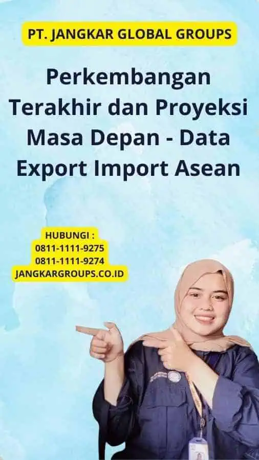 Perkembangan Terakhir dan Proyeksi Masa Depan - Data Export Import Asean