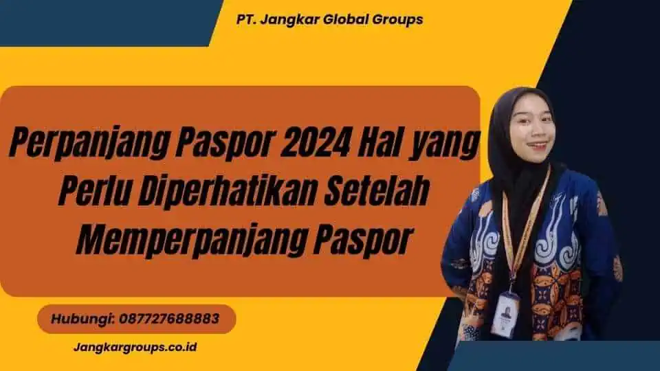 Perpanjang Paspor 2024 Hal yang Perlu Diperhatikan Setelah Memperpanjang Paspor