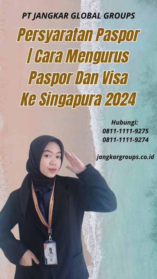 Persyaratan Paspor Cara Mengurus Paspor Dan Visa Ke Singapura 2024