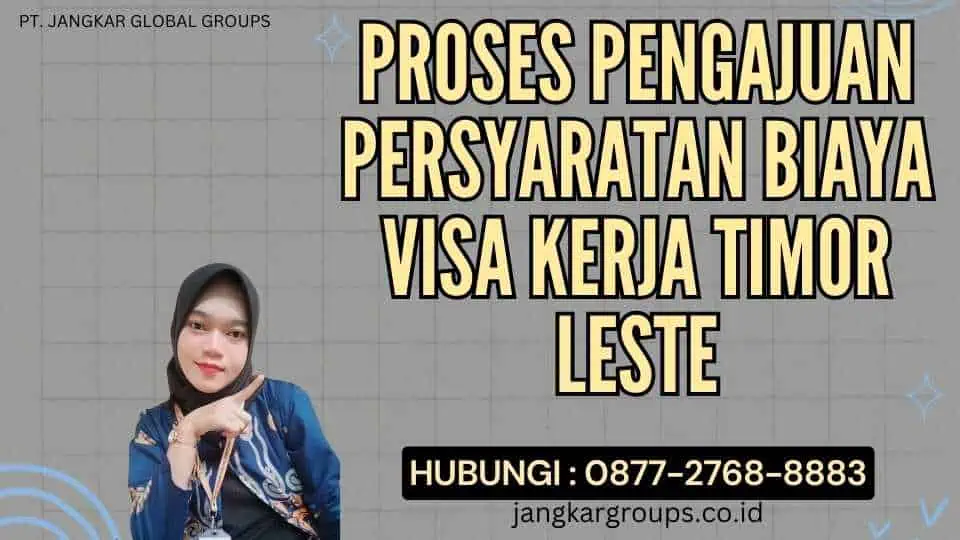 Proses Pengajuan Persyaratan Biaya Visa Kerja Timor Leste