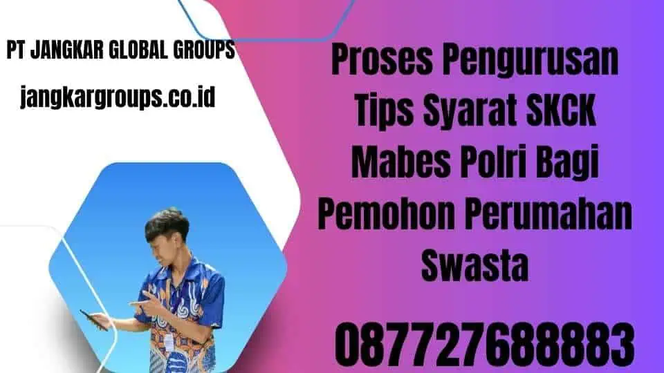 Proses Pengurusan Tips Syarat SKCK Mabes Polri Bagi Pemohon Perumahan Swasta