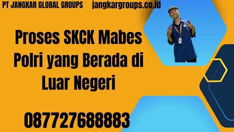 Proses SKCK Mabes Polri yang Berada di Luar Negeri