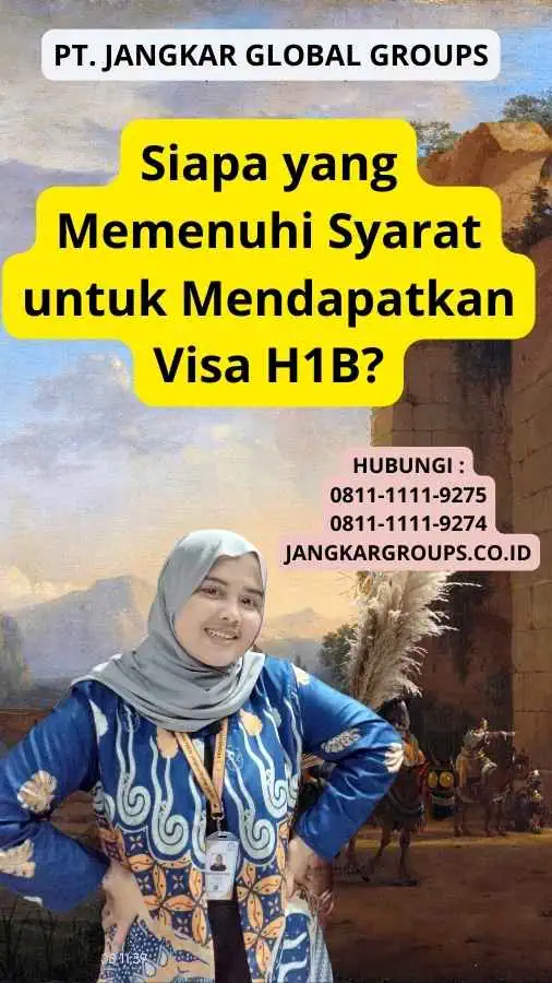 Siapa yang Memenuhi Syarat untuk Mendapatkan Visa H1B?