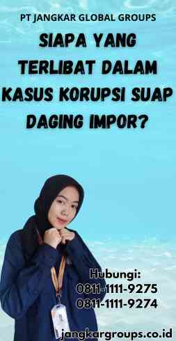 Siapa yang Terlibat dalam Kasus Korupsi Suap Daging Impor