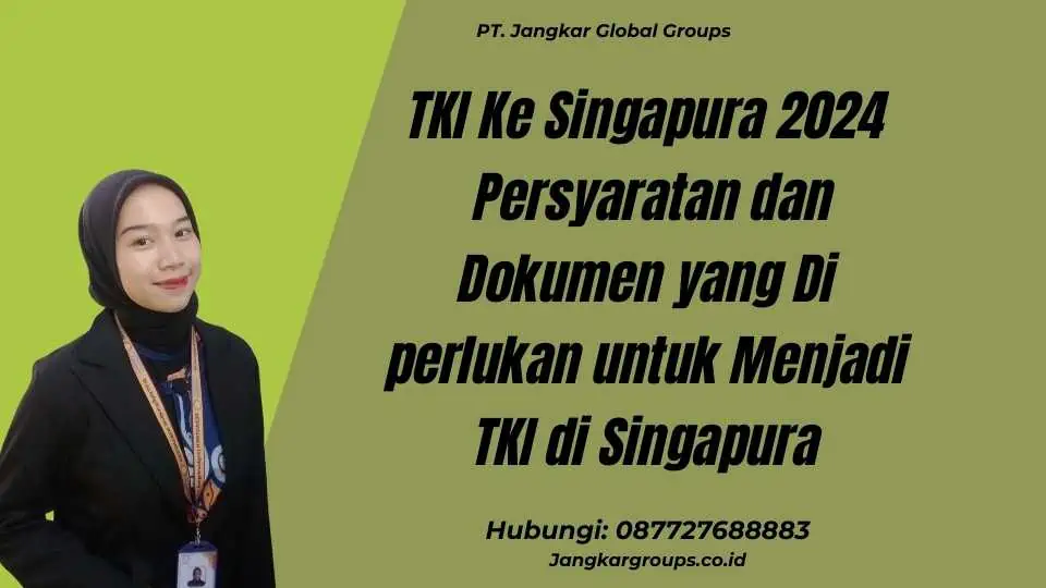 TKI Ke Singapura 2024 Persyaratan dan Dokumen yang Di perlukan untuk Menjadi TKI di Singapura