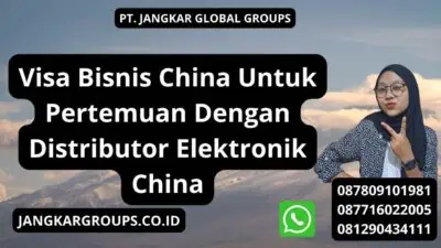 Visa Bisnis China Untuk Pertemuan Dengan Distributor Elektronik China