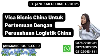 Visa Bisnis China Untuk Pertemuan Dengan Perusahaan Logistik China