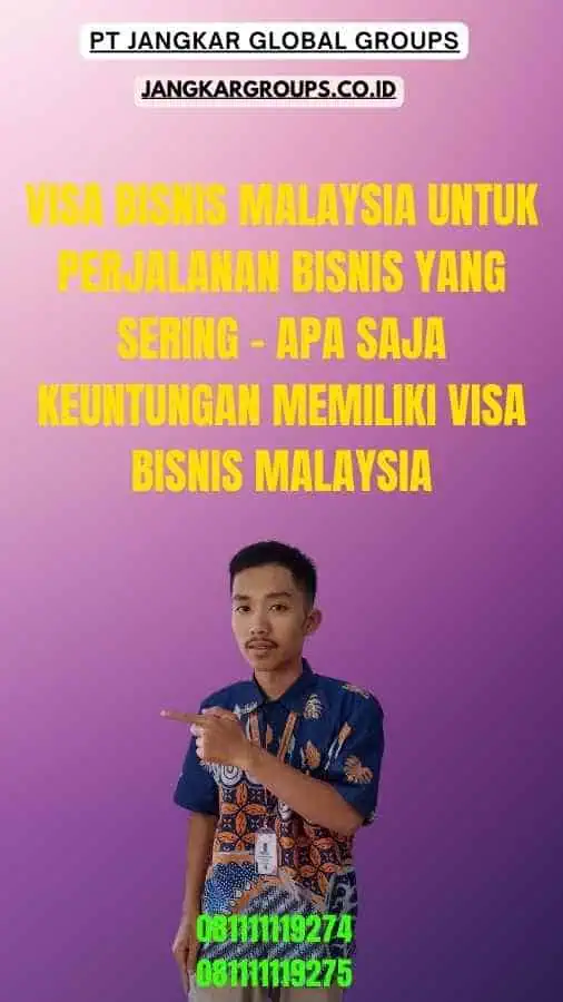 Visa Bisnis Malaysia Untuk Perjalanan Bisnis yang Sering - Apa saja keuntungan memiliki Visa Bisnis Malaysia