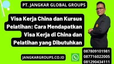 Visa Kerja China dan Kursus Pelatihan: Cara Mendapatkan Visa Kerja di China dan Pelatihan yang Dibutuhkan