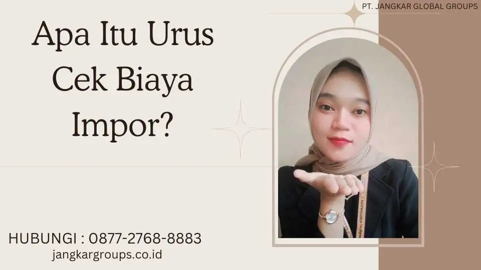 Apa Itu Urus Cek Biaya Impor