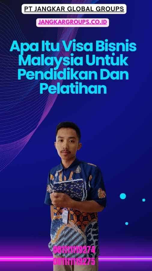 Apa Itu Visa Bisnis Malaysia Untuk Pendidikan Dan Pelatihan