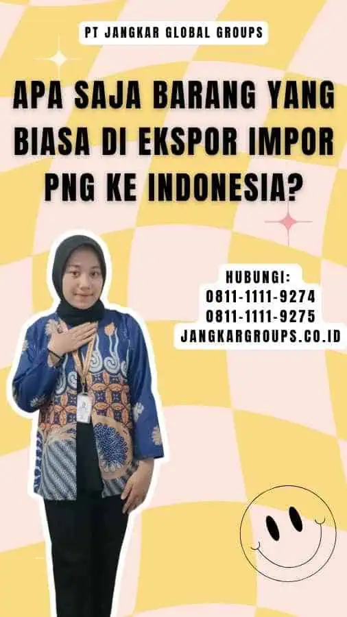 Apa Saja Barang yang Biasa Di Ekspor Impor Png ke Indonesia