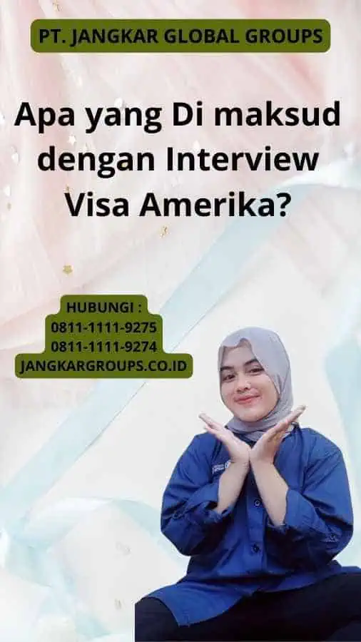 Apa yang Di maksud dengan Interview Visa Amerika?