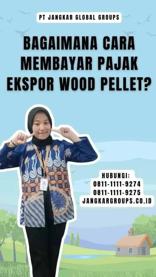 Bagaimana Cara Membayar Pajak Ekspor Wood Pellet