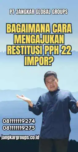 Bagaimana Cara Mengajukan Restitusi Pph 22 Impor?