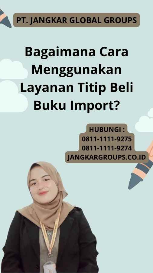 Bagaimana Cara Menggunakan Layanan Titip Beli Buku Import?