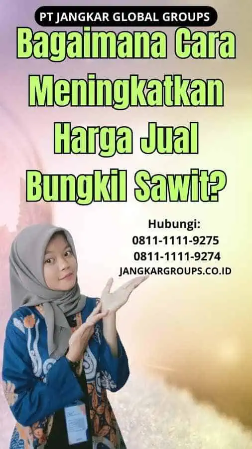 Bagaimana Cara Meningkatkan Harga Jual Bungkil Sawit