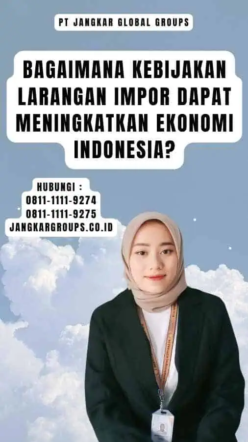 Bagaimana Kebijakan Larangan Impor Dapat Meningkatkan Ekonomi Indonesia