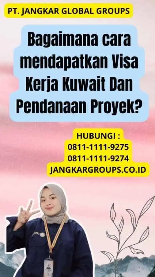 Bagaimana cara mendapatkan Visa Kerja Kuwait Dan Pendanaan Proyek?