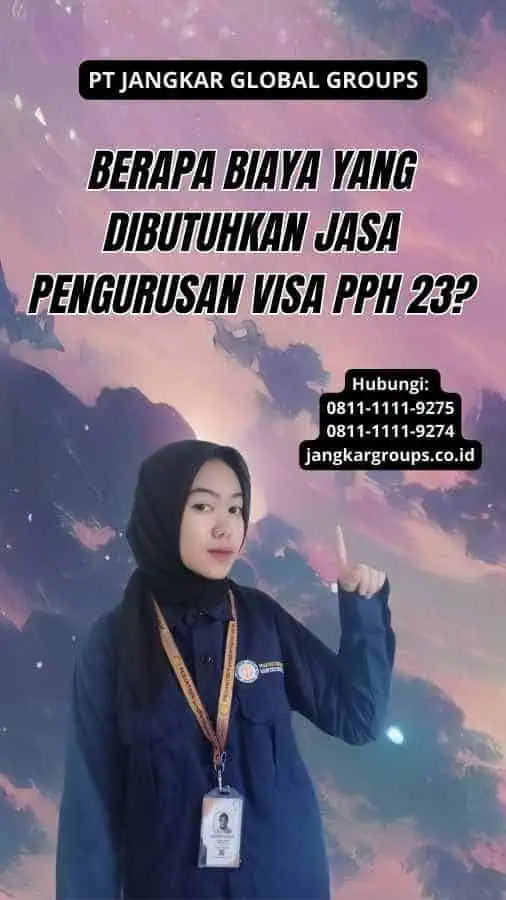 Berapa Biaya yang Dibutuhkan Jasa Pengurusan Visa PPH 23?