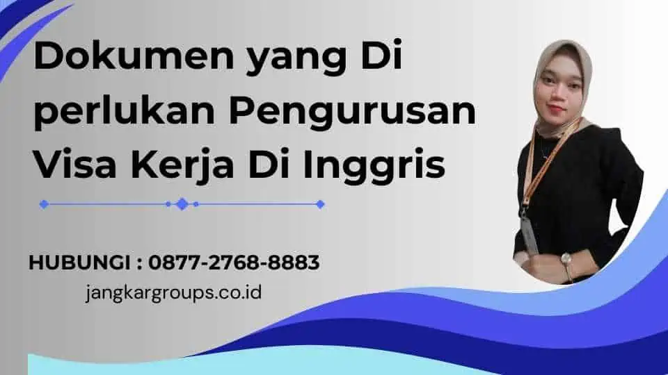 Dokumen yang Di perlukan Pengurusan Visa Kerja Di Inggris