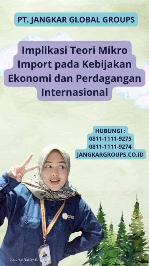 Implikasi Teori Mikro Import pada Kebijakan Ekonomi dan Perdagangan Internasional