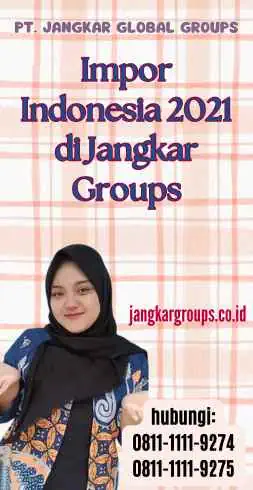 Impor Indonesia 2021 di Jangkar Groups