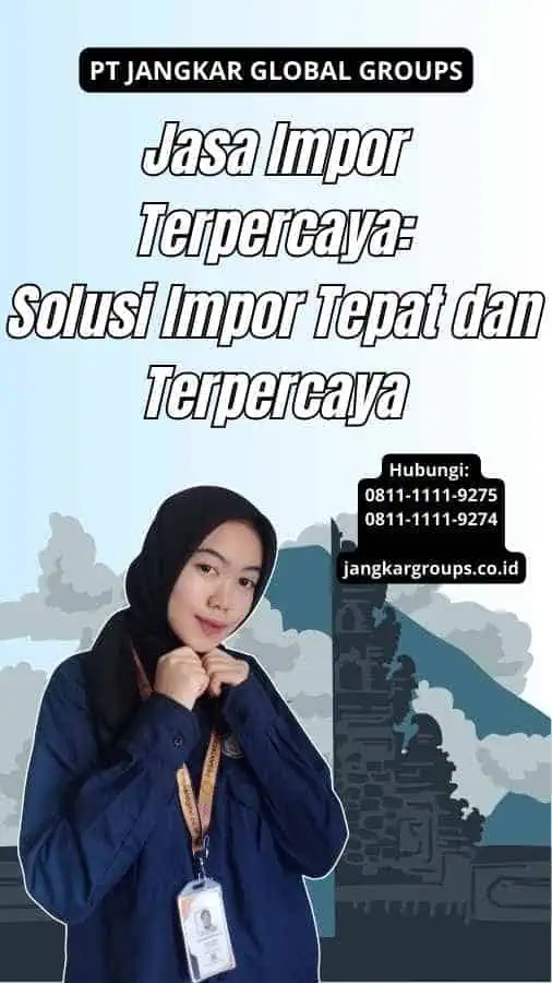 Jasa Impor Terpercaya: Solusi Impor Tepat dan Terpercaya